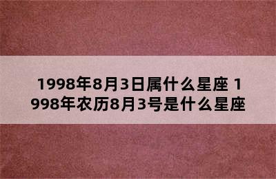 1998年8月3日属什么星座 1998年农历8月3号是什么星座